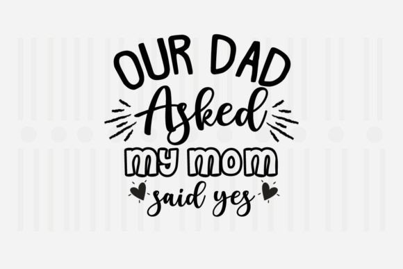 Our Dad Asked My Mom Said Yes,Family SVG Graphic Crafts By Svg Box