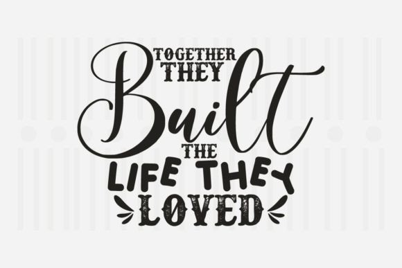 Together They Built the Life They Loved. Graphic Crafts By Svg Box