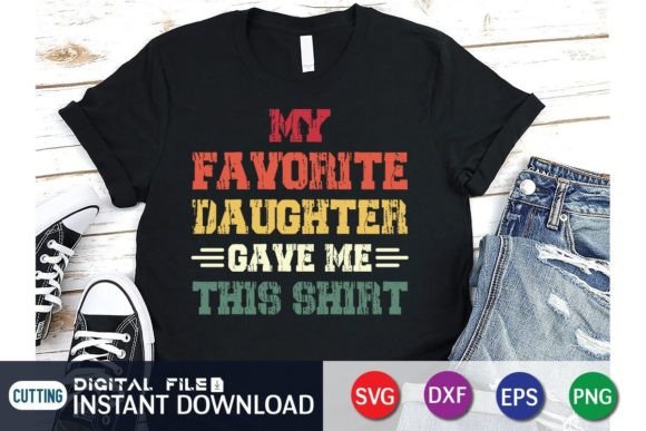 My Favorite Daughter Gave Me This Shirt Graphic T-shirt Designs By FunnySVGCrafts