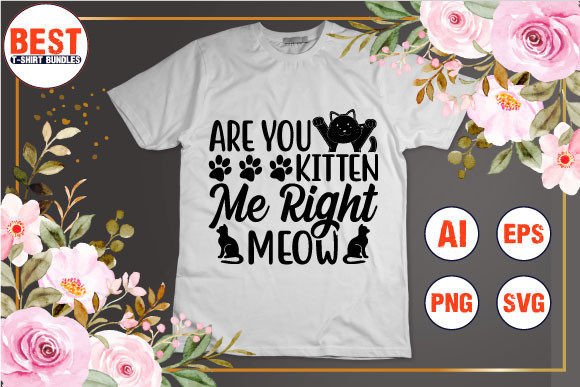 Are You Kitten Me Right Meow Graphic Crafts By Best T-Shirt Bundles