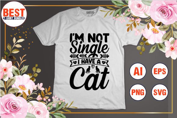 I'm Not Single I Have a Cat Grafica Creazioni Di Best T-Shirt Bundles