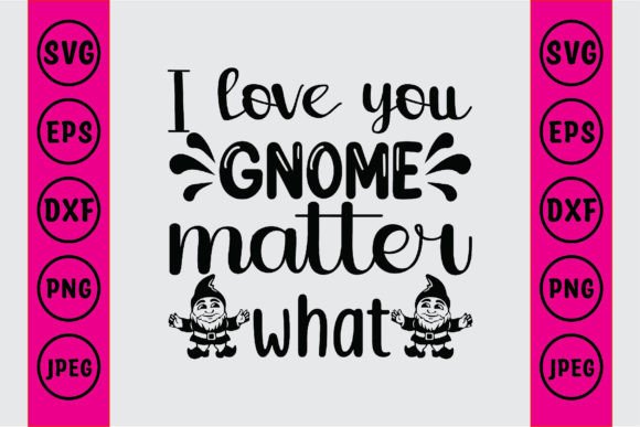 I Love You Gnome Matter What Graphic Crafts By Craft_Bundle