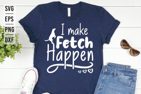 I Make Fetch Happen - SVG Vector Design Graphic T-shirt Designs By Masudur Rahman Rana