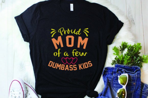 Proud Mom of a Few Dumbass Kids Graphic T-shirt Designs By RIYA DESIGN SHOP