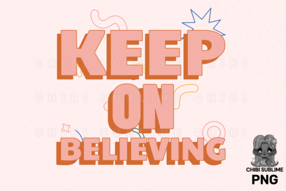 Keep on Believing PNG Sublimation Graphic Print Templates By Chibi sublime