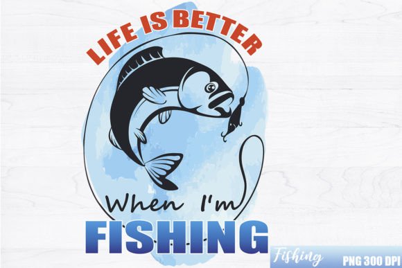 Life is Better when I Am Fishing Graphic Print Templates By WithoutDreamsPlease