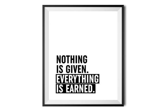 Nothing is Given Everything is Earned Graphic Print Templates By ZoollGraphicsPrints
