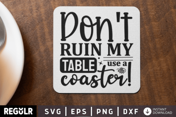 Don T Ruin My Table Use a Coaster SVG Graphic Crafts By Regulrcrative