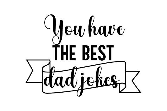 You Have the Best Dad Jokes Father's Day Craft Cut File By Creative Fabrica Crafts