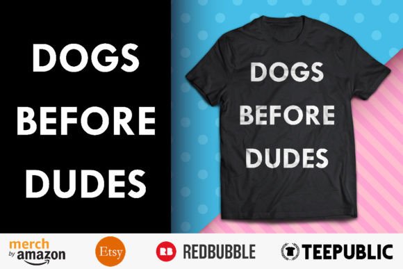 Dogs Before Dudes Graphic T-shirt Designs By BreakingDots