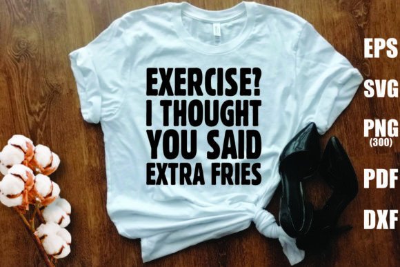 Exercise I Thought You Said Extra Fries Graphic T-shirt Designs By Vintage