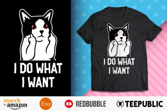 I Do What I Want Shirt Design Graphic T-shirt Designs By BreakingDots