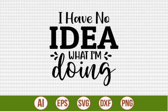 I Have No Idea What I'm Doing Graphic Crafts By creativemim2001