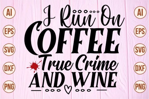 I Run on Coffee True Crime and Wine Svg Graphic Crafts By Crafts SVG