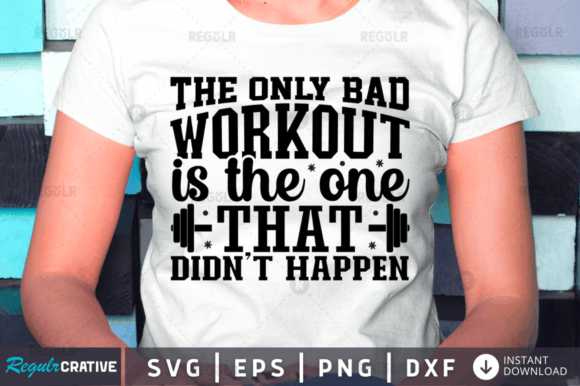The Only Bad Workout is the One That Di Graphic Crafts By Regulrcrative