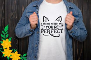 I ' M NOT KITTEN YOU YOU'RE PERFECT Graphic Print Templates By SVG STORE 2