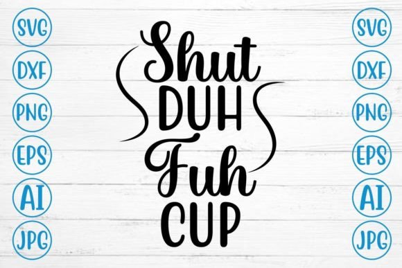 Shut Duh Fuh Cup SVG Graphic Crafts By Craft Fair