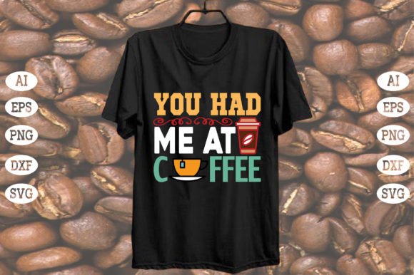 You Had Me at Coffee Graphic T-shirt Designs By design ArT
