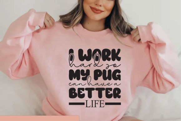 I Work Hard so My Pug Can Have a Better Graphic T-shirt Designs By SgTee
