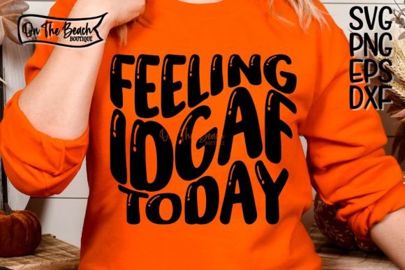 Feeling IDGAF Today SVG Sassy Sarcastic Gráfico Diseños de Camisetas Por On The Beach Boutique