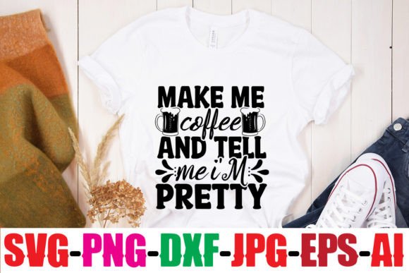 Make Me Coffee and Tell Me I'm Pretty Graphic T-shirt Designs By SimaCrafts
