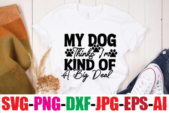 My Dog Thinks I'm Kind of a Big Deal Graphic T-shirt Designs By SimaCrafts