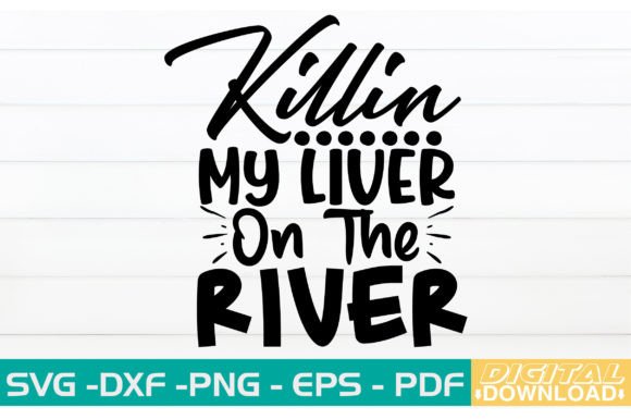 Killin My Liver on the River SVG Design Graphic Crafts By svgwow760