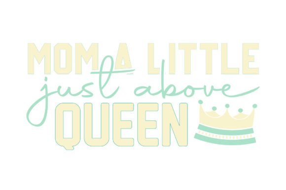 Mom a Little Just Above Queen Graphic Crafts By gravity_420