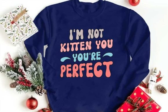 I'm Not Kitten You You're Perfect Graphic T-shirt Designs By CraftStudio