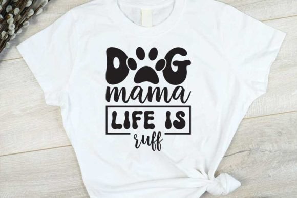  Dog Mama Life is Ruff Graphic T-shirt Designs By CraftStudio