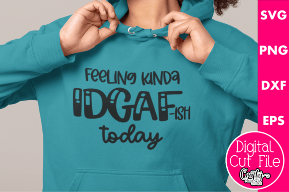 Feeling Kinda IDGAF-ish Today Graphic T-shirt Designs By Crafty Mama Studios