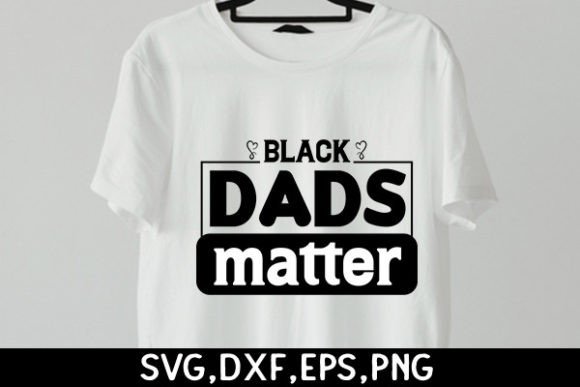 Black Dads Matter Graphic T-shirt Designs By DollarSmart