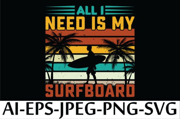 ALL I NEED is MY SURFBOARD. Graphic T-shirt Designs By Arman