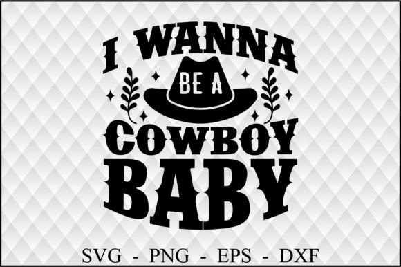 I Wanna Be a Cowboy Baby Gráfico Artesanato Por creativemomenul022