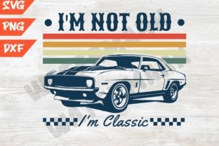 I'm Not Old Svg, I'm Classic Funny Car Graphic T-shirt Designs By ThngphakJSC 1