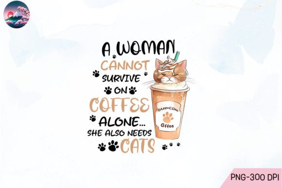 A Woman Cannot Survive She Needs a Cat Graphic Crafts By Cherry Blossom