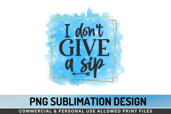 I Don't Give a Sip Png Sublimation Graphic Crafts By Regulrcrative