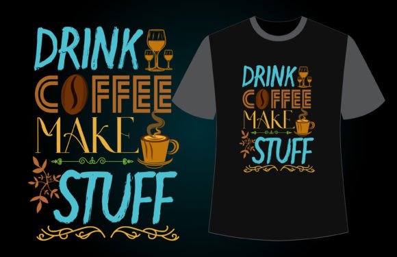 DRINK COFFEE MAKE STUFF T-SHIRT DESIGN Graphic T-shirt Designs By fijulanam468