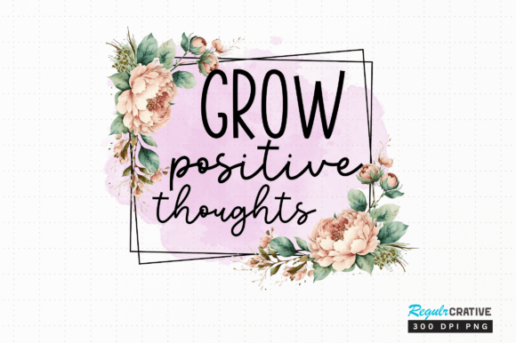 Grow Positive Thoughts Png Sublimation Graphic Crafts By Regulrcrative