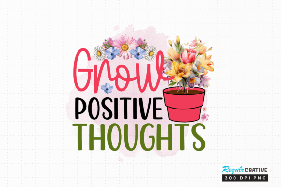 Grow Positive Thoughts Png Sublimation Graphic Crafts By Regulrcrative
