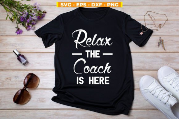 Relax the Coach is Here Svg Cricut File Graphic T-shirt Designs By svgitemsstore
