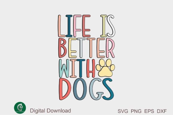 Life is Better with Dogs Graphic Crafts By creativemomenul022