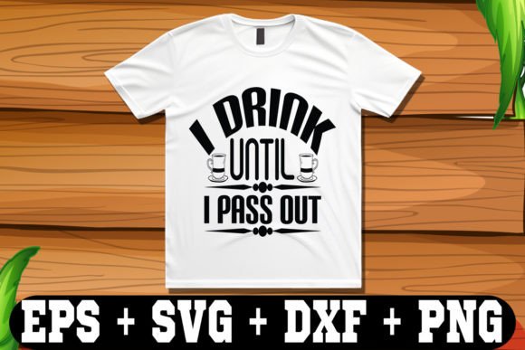 I Drink Until I Pass out Graphic Crafts By T-Shirt Library