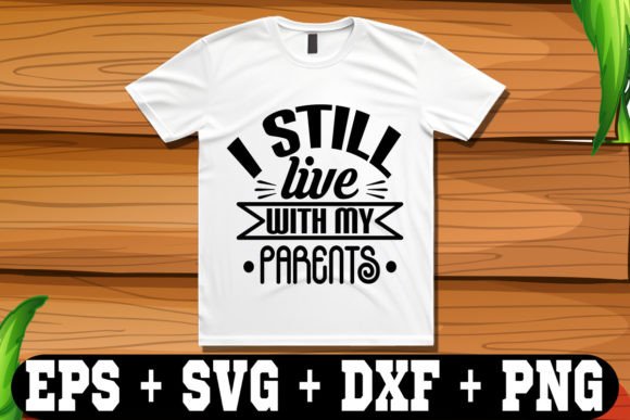 I Still Live with My Parents Graphic Crafts By T-Shirt Library