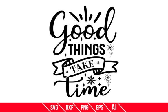 Good Things Take Time Graphic Crafts By TeeKing124