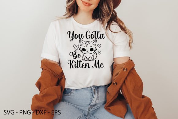 You Gotta Be Kitten Me SVG and PNG File Graphic T-shirt Designs By Svg_Tshirt