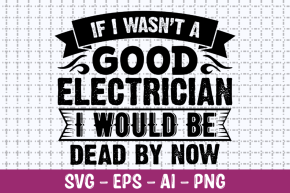 If I Wasn't a Good Electrician SVG Graphic T-shirt Designs By Craftking