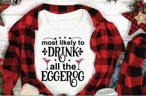 Most Likely to Drink All the Eggerog S Graphic T-shirt Designs By digital svg design stor