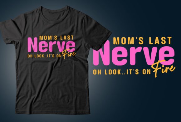 Mom's Last Nerve. Oh Look.. It's on Fire Graphic T-shirt Designs By CR_Teestore