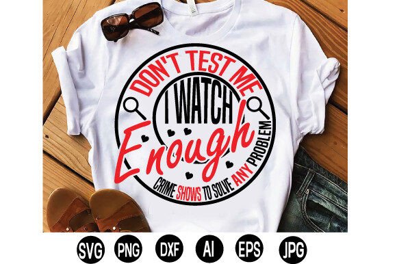 Don't Test Me I Watch Enough Crime Shows Graphic T-shirt Designs By DigitalArt